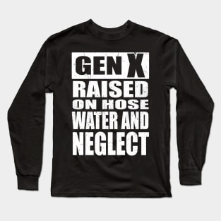 GEN X Raised on Hose Water and Neglect Long Sleeve T-Shirt